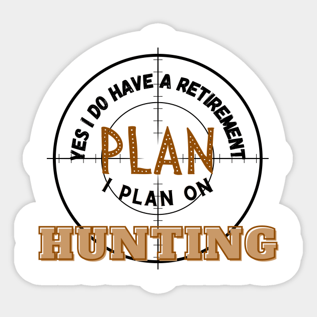 Yes I Do Have A Retirement Plan I Plan On Hunting Sticker by ToMoL-Official